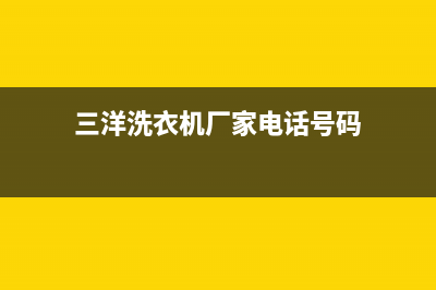 余姚三洋洗衣机售后电话(余姚三洋洗衣机售后服务电话)(三洋洗衣机厂家电话号码)