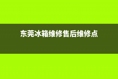 东莞冰箱维修售后服务(东莞冰箱维修售后服务电话)(东莞冰箱维修售后维修点)