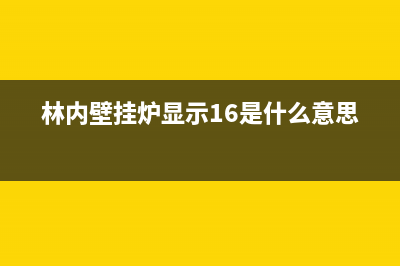 林内壁挂炉显示11怎么处理(林内壁挂炉显示16是什么意思)