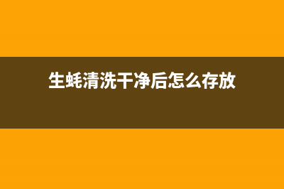 生蚝清洗干净后能放冰箱冷藏多久(生蚝清洗干净后是打开放冰箱)(生蚝清洗干净后怎么存放)