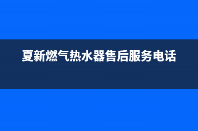 夏新燃气热水器维修—全国统一售后服务中心(夏新燃气热水器售后服务电话)