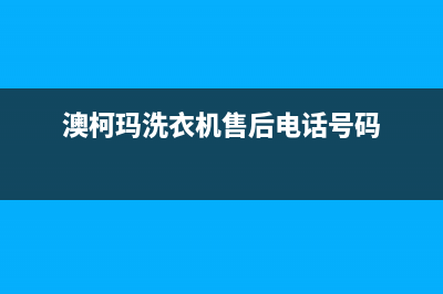 咸阳澳柯玛洗衣机售后电话(咸阳澳柯玛洗衣机售后电话多少钱)(澳柯玛洗衣机售后电话号码)