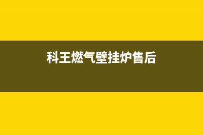 科王燃气壁挂炉售后电话(科王燃气壁挂炉维修电话)(科王燃气壁挂炉售后)