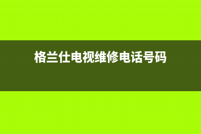 格兰仕电视维修电话24小时 客服电话(格兰仕电视维修电话号码)