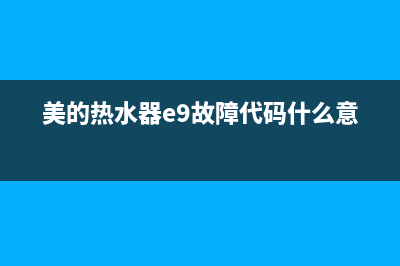 美的热水器e9故障代码是什么问题，e9故障的检修方法讲解(美的热水器e9故障代码什么意思)