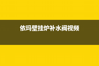 依玛壁挂炉补水操作步骤与补水误区？壁挂炉使用指南(依玛壁挂炉补水阀视频)