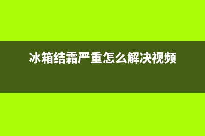 冰箱结霜严重怎么办(冰箱结霜处理方法)(冰箱结霜严重怎么解决视频)