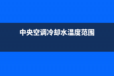 中央空调冷却水为什么要杀菌(中央空调冷却水杀菌方法介绍)(中央空调冷却水温度范围)