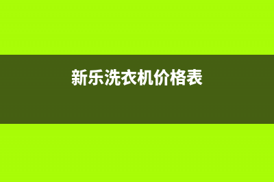 新乐洗衣机价格(新乐洗衣机价格及简介)(新乐洗衣机价格表)