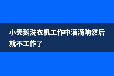 小天鹅洗衣机工作原理是什么(小天鹅洗衣机修理技巧)(小天鹅洗衣机工作中滴滴响然后就不工作了)