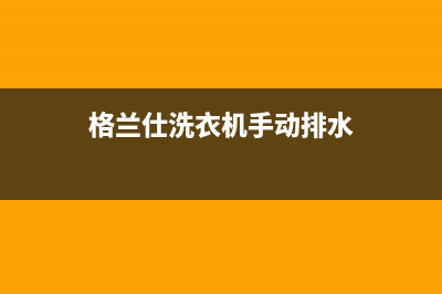 格兰仕上排水洗衣机好还是下排水好(上排水与下排水区别)(格兰仕洗衣机手动排水)