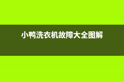 小鸭洗衣机故障怎么办(小鸭洗衣机故障解决方法)(小鸭洗衣机故障大全图解)