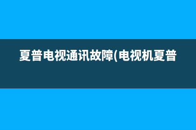 夏普电视通讯故障(电视机夏普)