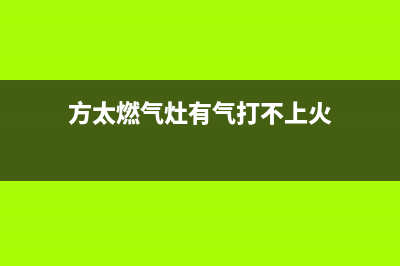 方太燃气灶有气打不着是怎么回事(方太燃气灶有气打不上火)