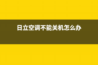 日立空调不能关机怎么办（空调不能关机处理措施）(日立空调不能关机怎么办)