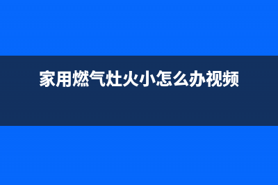 家用燃气灶火小怎么办？学会这样来找原因(家用燃气灶火小怎么办视频)