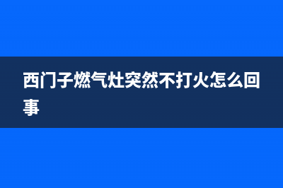 西门子燃气灶突然熄火是什么原因(西门子燃气灶突然不打火怎么回事)
