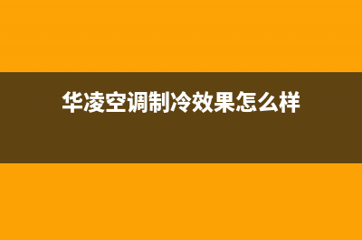 华凌空调制冷效果不好是什么原因(华凌空调制冷效果怎么样)