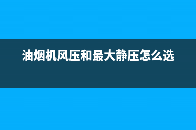 油烟机风压越大越好吗？先来看看这个(油烟机风压和最大静压怎么选)