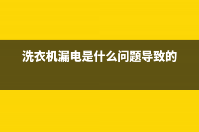 洗衣机漏电是什么原因，从这几点找找看(洗衣机漏电是什么问题导致的)