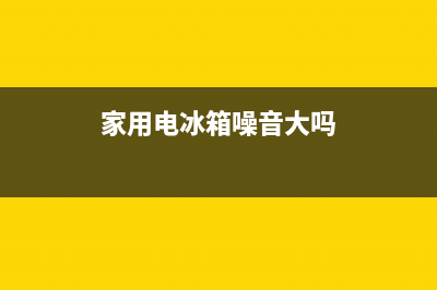 家用电冰箱噪音如何解决(家用电冰箱噪音大吗)