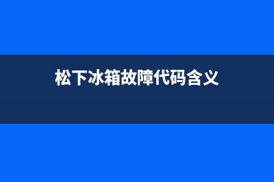 松下冰箱故障代码f1解决方法【详细阐述】(松下冰箱故障代码含义)