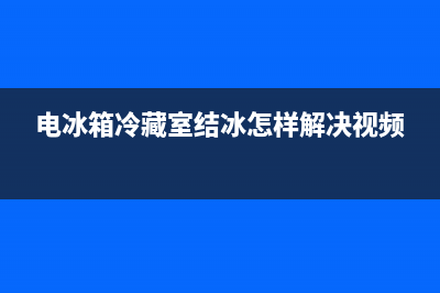 电冰箱冷藏室结冰怎么办？常结冰就要考虑这个问题了(电冰箱冷藏室结冰怎样解决视频)
