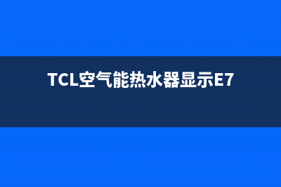tcl空气能热水器不上水故障如何维修【详解】(TCL空气能热水器显示E7)