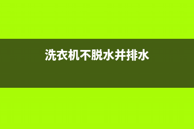 洗衣机不脱水并且显示E1，这样做可以解决(洗衣机不脱水并排水)