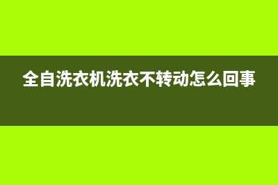 全自洗衣机洗衣桶不转是怎么回事？答案先看看这里(全自洗衣机洗衣不转动怎么回事)