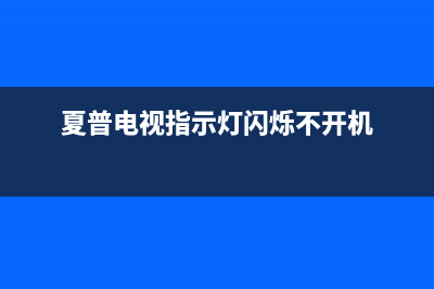 夏普电视指示灯闪两下故障(夏普电视遥控器指示灯一直闪烁)(夏普电视指示灯闪烁不开机)