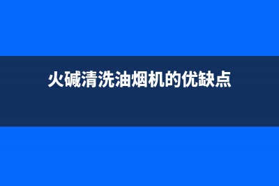 火碱清洗油烟机好吗？好处真是肉眼可见的(火碱清洗油烟机的优缺点)