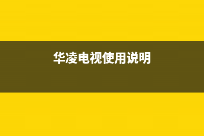 华凌智能电视故障大全(华凌电视故障排除法)(华凌电视使用说明)