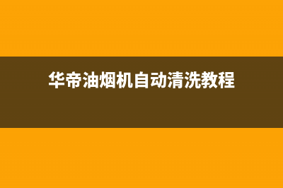 华帝油烟机自动启动主要原因（油烟机自动启动维修参考）(华帝油烟机自动清洗教程)