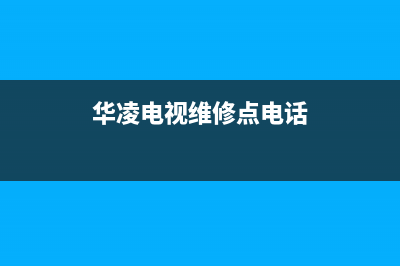 华凌电视维修点查询最近的维修站(华凌电视维修服务电话是多少)(华凌电视维修点电话)
