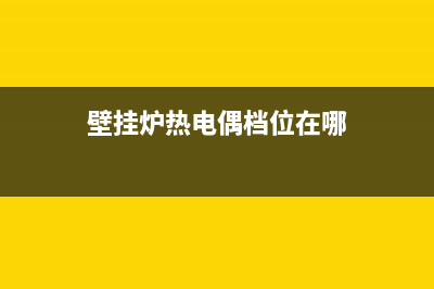 壁挂炉热电偶保护怎么办(壁挂炉的电源开关怎么回事)(壁挂炉热电偶档位在哪)