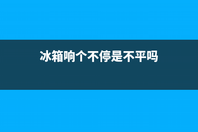 冰箱响个不停是怎么回事？有可能是这里坏了(冰箱响个不停是不平吗)