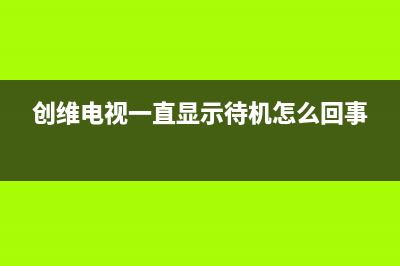 创维电视故障待机(创维电视一直红灯待机)(创维电视一直显示待机怎么回事)