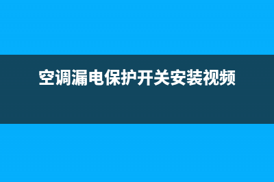 空调漏电保护开关怎么接线(空调漏电保护)(空调漏电保护开关安装视频)