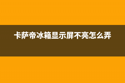 卡萨帝冰箱显示F2是什么原因(卡萨帝冰箱显示屏不亮怎么弄)