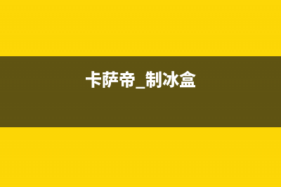 格兰仕卡萨帝冰箱怎么样？买过的人这样说的(卡萨帝 制冰盒)