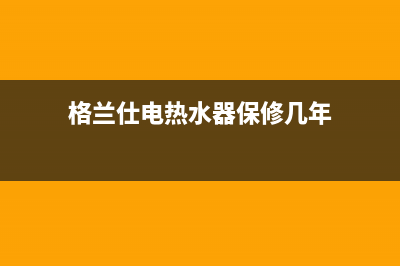 格兰仕电热水器冷热水开关怎么换(格兰仕电热水器保修几年)