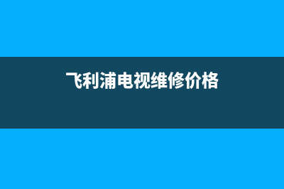 飞利浦电视维修教程(飞利浦电视维修价目表)(飞利浦电视维修价格)