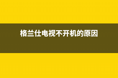 格兰仕电视不开机故障(维修格兰仕液晶电视)(格兰仕电视不开机的原因)