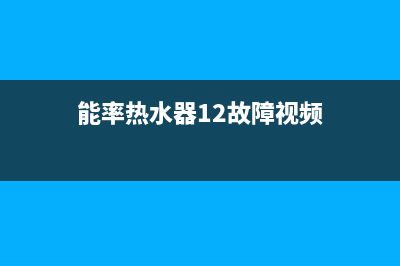 能率热水器12故障代码原因分析(能率热水器12故障视频)