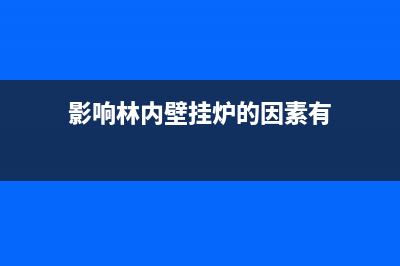 影响林内壁挂炉采暖的燃气消耗量有哪些因素(影响林内壁挂炉的因素有)