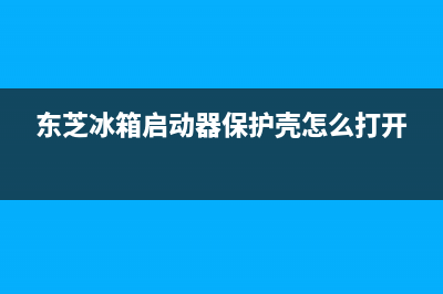 东芝冰箱启动器坏了维修方法（冰箱启动器坏了是什么原因）(东芝冰箱启动器保护壳怎么打开)