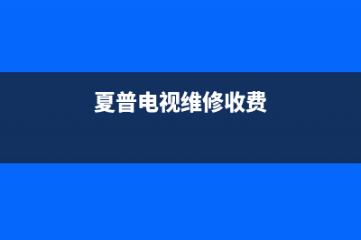 夏普电视维修费用(夏普电视的维修电话是多少)(夏普电视维修收费)