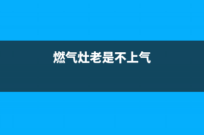 燃气灶不上气怎么解决，看看是不是这几处堵住了(燃气灶老是不上气)