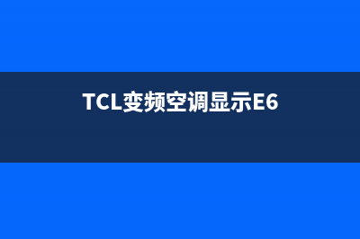 tcl变频空调显示e6是什么故障代码(空调打开了没反应为什么)(TCL变频空调显示E6)